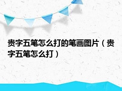 贵字五笔怎么打的笔画图片（贵字五笔怎么打）