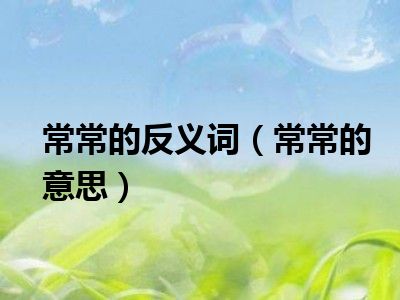 常常的反义词（常常的意思）
