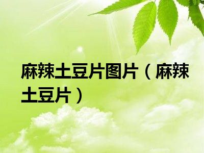 麻辣土豆片图片（麻辣土豆片）