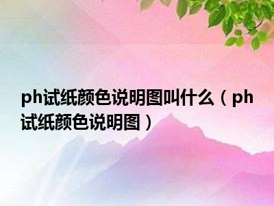 ph试纸颜色说明图叫什么（ph试纸颜色说明图）