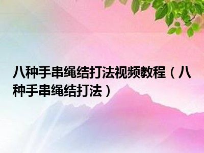 八种手串绳结打法视频教程（八种手串绳结打法）