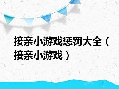 接亲小游戏惩罚大全（接亲小游戏）