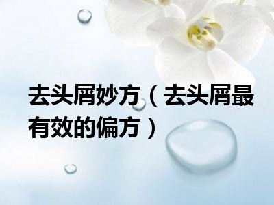 去头屑妙方（去头屑最有效的偏方）