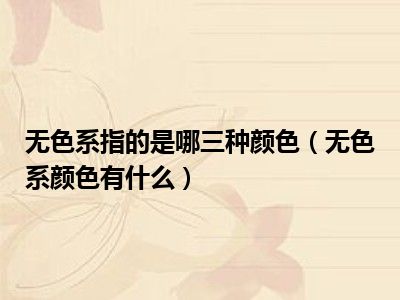 无色系指的是哪三种颜色（无色系颜色有什么）