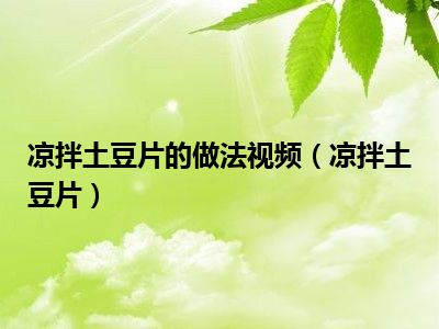 凉拌土豆片的做法视频（凉拌土豆片）