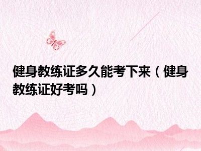 健身教练证多久能考下来（健身教练证好考吗）