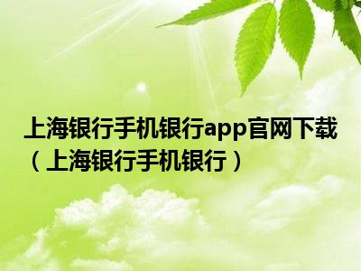 上海银行手机银行app官网下载（上海银行手机银行）