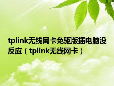 tplink无线网卡免驱版插电脑没反应（tplink无线网卡）