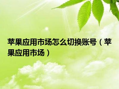 苹果应用市场怎么切换账号（苹果应用市场）