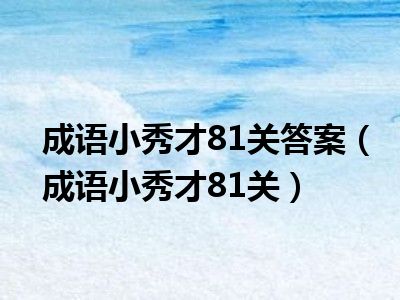 成语小秀才81关答案（成语小秀才81关）