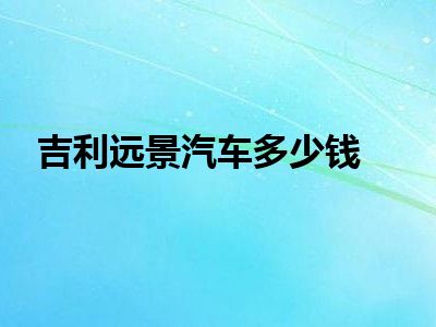吉利远景汽车多少钱