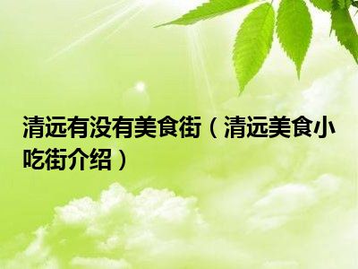 清远有没有美食街（清远美食小吃街介绍）