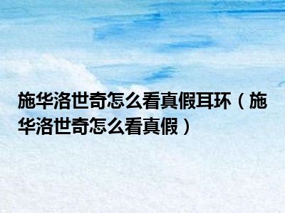 施华洛世奇怎么看真假耳环（施华洛世奇怎么看真假）