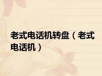 老式电话机转盘（老式电话机）