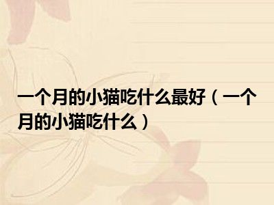 一个月的小猫吃什么最好（一个月的小猫吃什么）