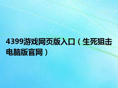 4399游戏网页版入口（生死狙击电脑版官网）