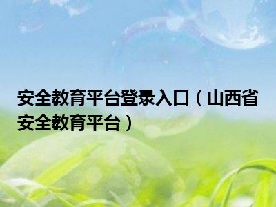 安全教育平台登录入口（山西省安全教育平台）