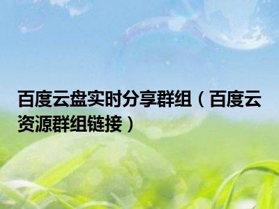 百度云盘实时分享群组（百度云资源群组链接）