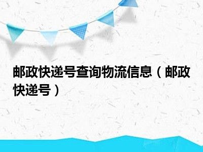 邮政快递号查询物流信息（邮政快递号）