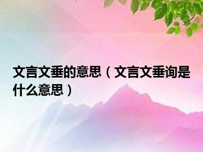 文言文垂的意思（文言文垂询是什么意思）