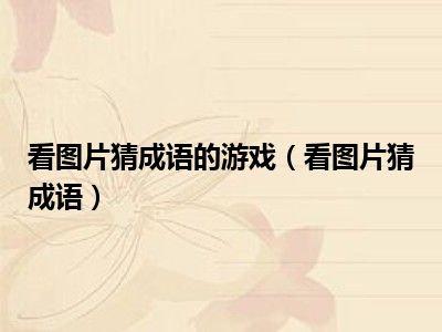 看图片猜成语的游戏（看图片猜成语）