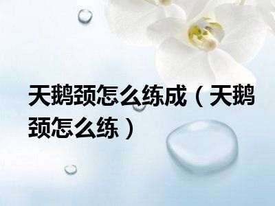 天鹅颈怎么练成（天鹅颈怎么练）