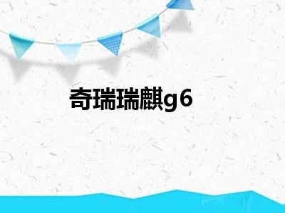 奇瑞瑞麒g6