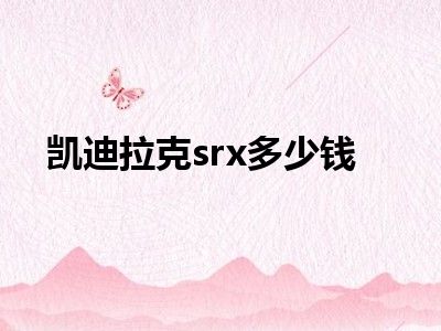 凯迪拉克srx多少钱