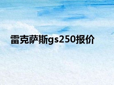 雷克萨斯gs250报价