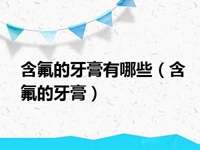 含氟的牙膏有哪些（含氟的牙膏）