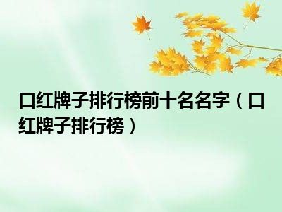 口红牌子排行榜前十名名字（口红牌子排行榜）