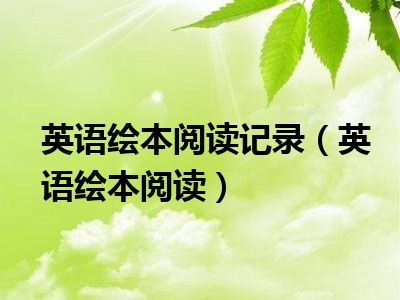 英语绘本阅读记录（英语绘本阅读）