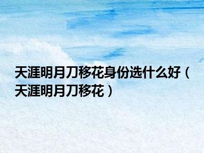 天涯明月刀移花身份选什么好（天涯明月刀移花）
