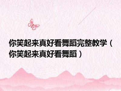 你笑起来真好看舞蹈完整教学（你笑起来真好看舞蹈）