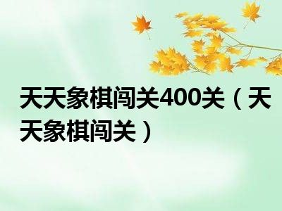 天天象棋闯关400关（天天象棋闯关）