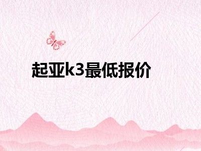 起亚k3最低报价