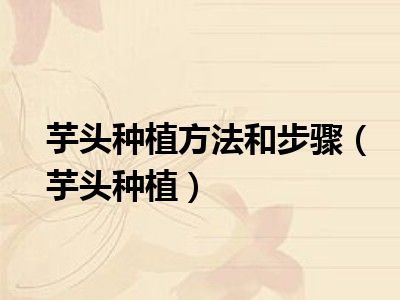 芋头种植方法和步骤（芋头种植）