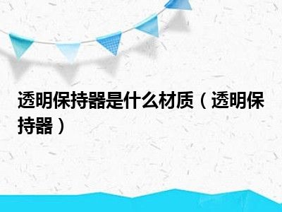 透明保持器是什么材质（透明保持器）
