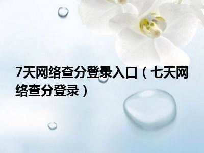 7天网络查分登录入口（七天网络查分登录）