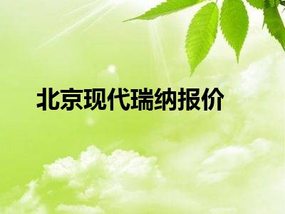 北京现代瑞纳报价