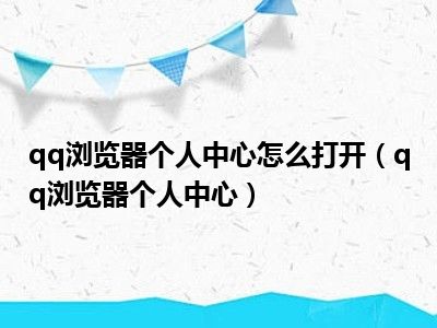 qq浏览器个人中心怎么打开（qq浏览器个人中心）