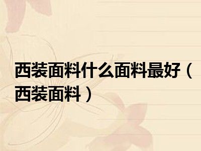 西装面料什么面料最好（西装面料）
