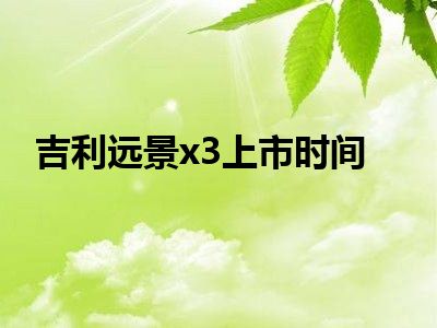 吉利远景x3上市时间
