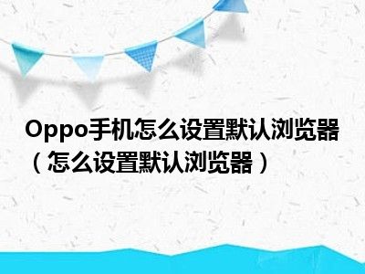 Oppo手机怎么设置默认浏览器（怎么设置默认浏览器）