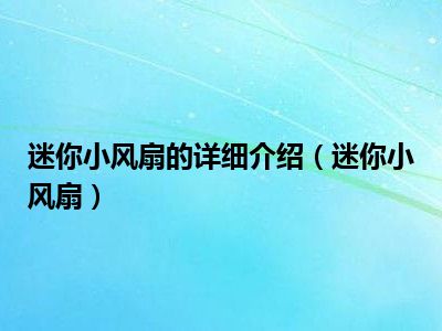 迷你小风扇的详细介绍（迷你小风扇）
