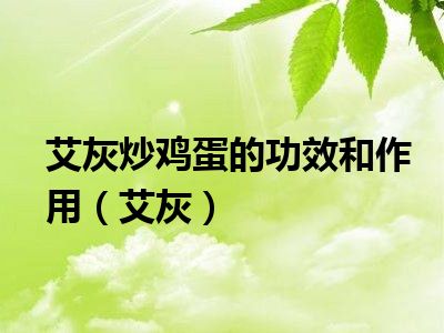艾灰炒鸡蛋的功效和作用（艾灰）