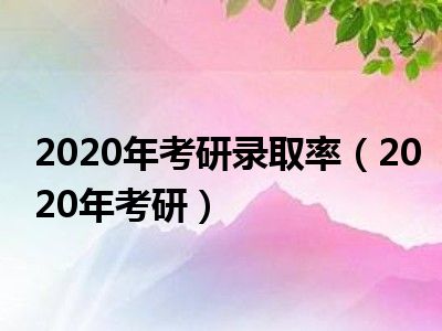 2020年考研录取率（2020年考研）