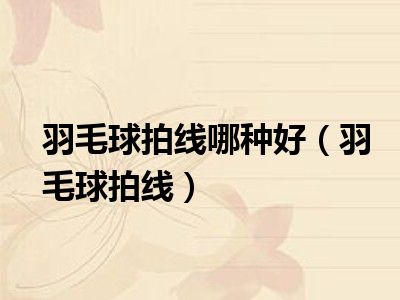 羽毛球拍线哪种好（羽毛球拍线）
