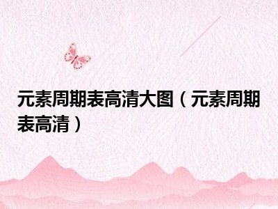 元素周期表高清大图（元素周期表高清）