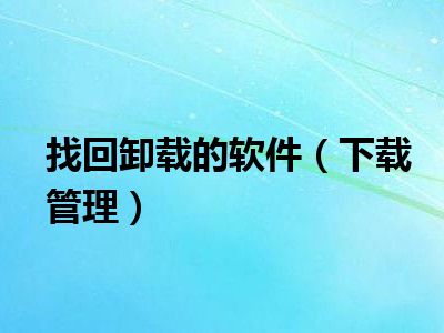 找回卸载的软件（下载管理）